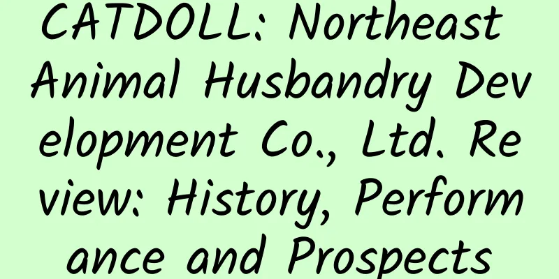 CATDOLL: Northeast Animal Husbandry Development Co., Ltd. Review: History, Performance and Prospects