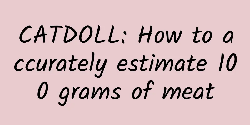 CATDOLL: How to accurately estimate 100 grams of meat