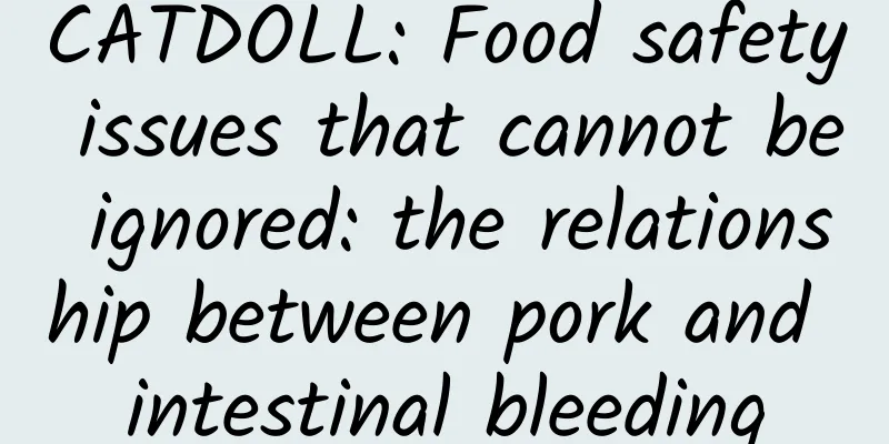 CATDOLL: Food safety issues that cannot be ignored: the relationship between pork and intestinal bleeding