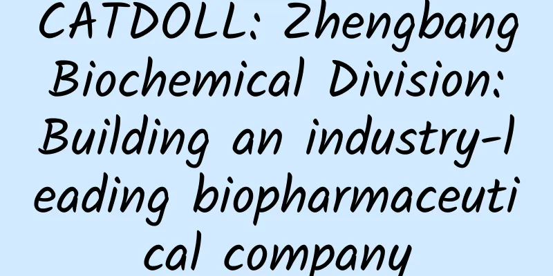 CATDOLL: Zhengbang Biochemical Division: Building an industry-leading biopharmaceutical company