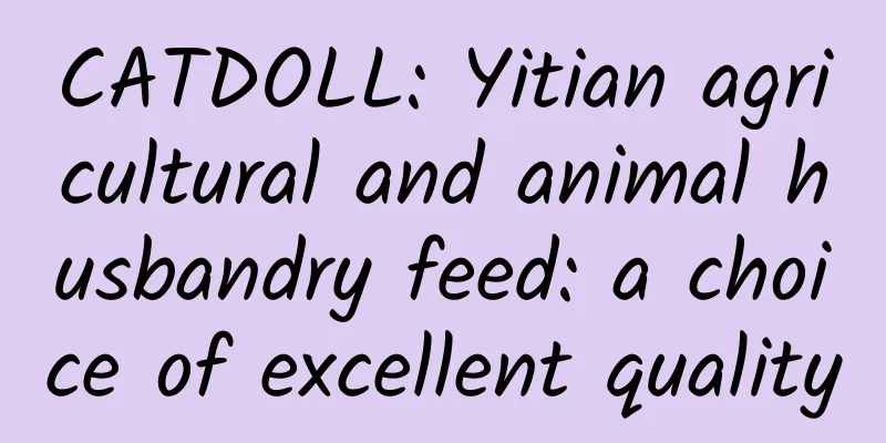 CATDOLL: Yitian agricultural and animal husbandry feed: a choice of excellent quality
