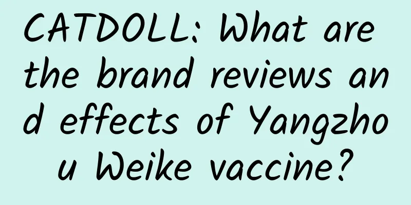 CATDOLL: What are the brand reviews and effects of Yangzhou Weike vaccine?