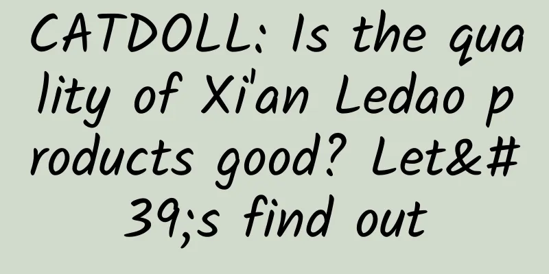 CATDOLL: Is the quality of Xi'an Ledao products good? Let's find out