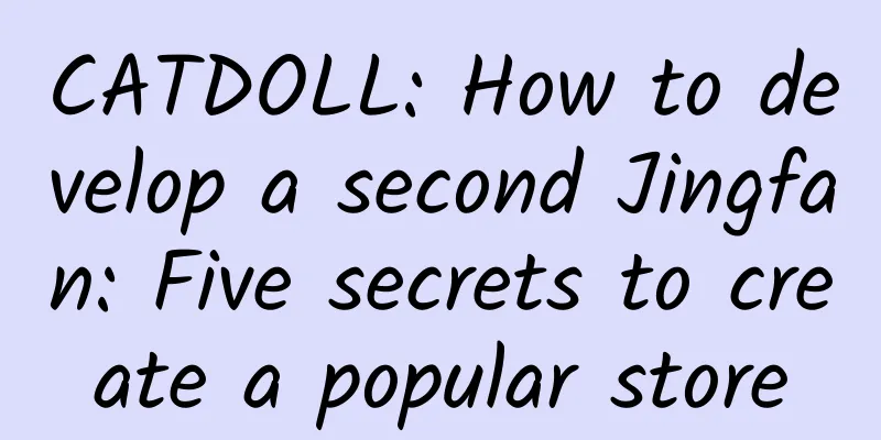 CATDOLL: How to develop a second Jingfan: Five secrets to create a popular store