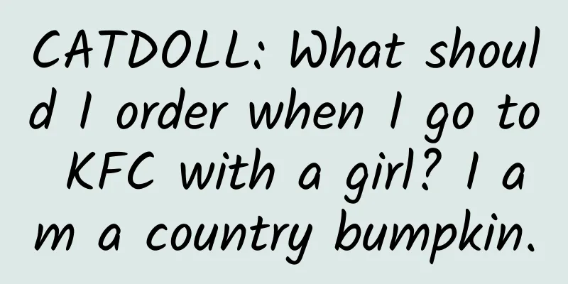 CATDOLL: What should I order when I go to KFC with a girl? I am a country bumpkin.