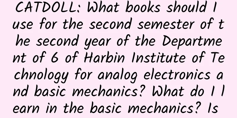 CATDOLL: What books should I use for the second semester of the second year of the Department of 6 of Harbin Institute of Technology for analog electronics and basic mechanics? What do I learn in the basic mechanics? Is it drawing?