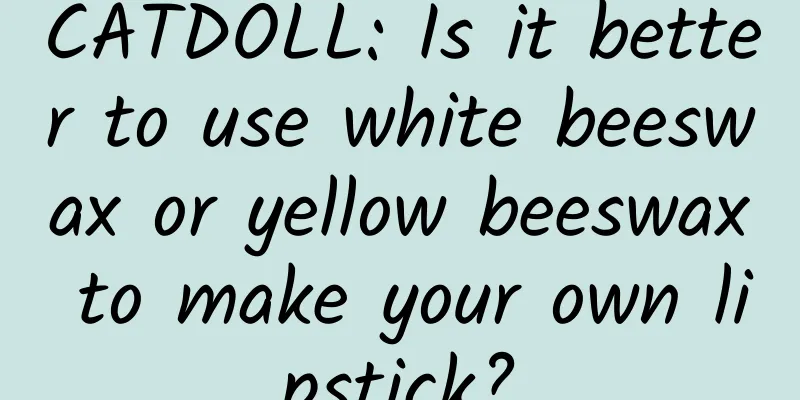 CATDOLL: Is it better to use white beeswax or yellow beeswax to make your own lipstick?