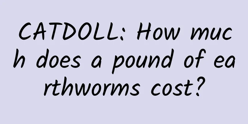 CATDOLL: How much does a pound of earthworms cost?