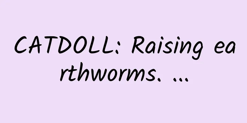 CATDOLL: Raising earthworms. ...