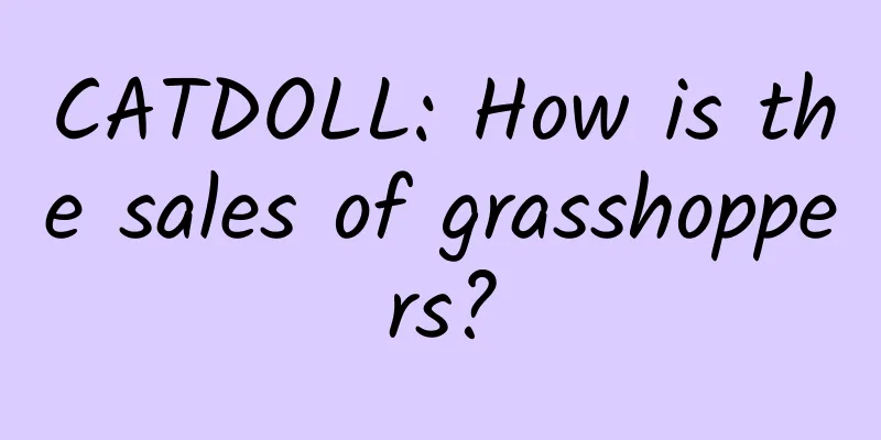 CATDOLL: How is the sales of grasshoppers?