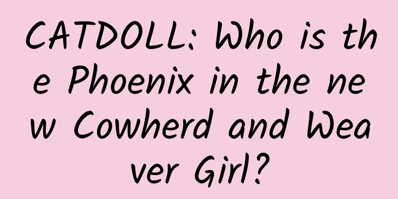 CATDOLL: Who is the Phoenix in the new Cowherd and Weaver Girl?