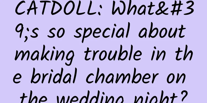 CATDOLL: What's so special about making trouble in the bridal chamber on the wedding night?