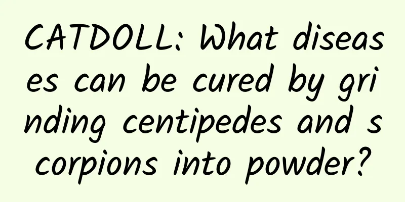 CATDOLL: What diseases can be cured by grinding centipedes and scorpions into powder?