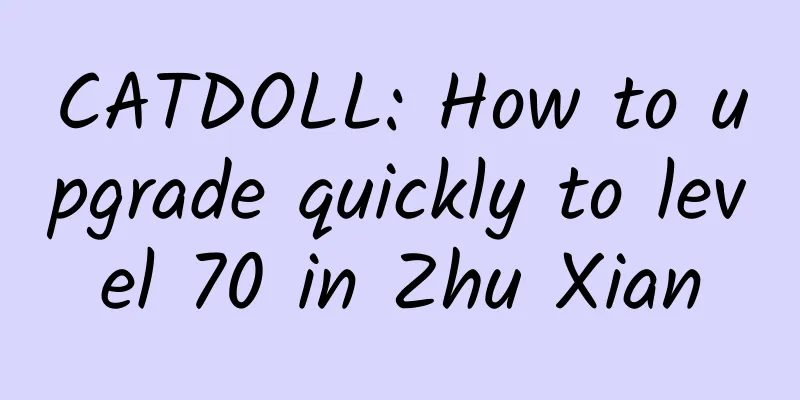 CATDOLL: How to upgrade quickly to level 70 in Zhu Xian