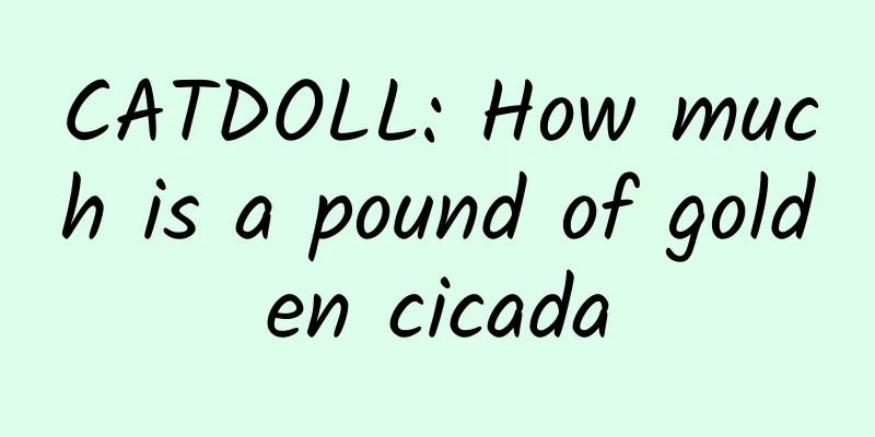 CATDOLL: How much is a pound of golden cicada