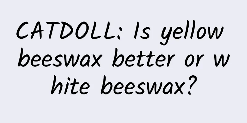 CATDOLL: Is yellow beeswax better or white beeswax?