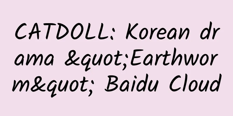 CATDOLL: Korean drama "Earthworm" Baidu Cloud
