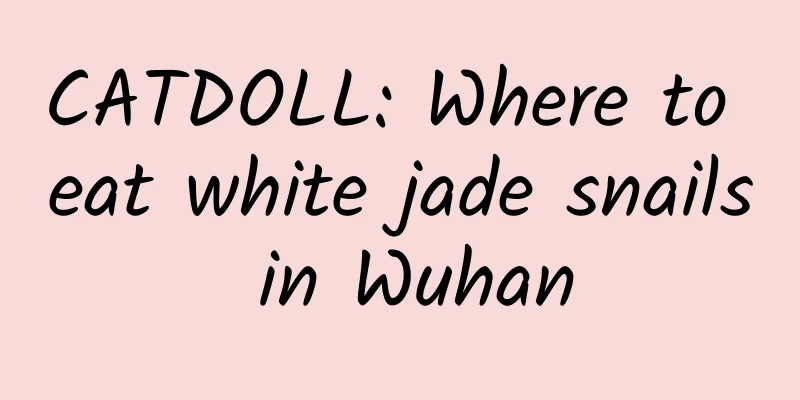 CATDOLL: Where to eat white jade snails in Wuhan