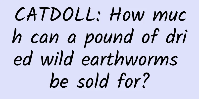 CATDOLL: How much can a pound of dried wild earthworms be sold for?