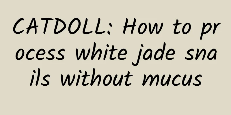 CATDOLL: How to process white jade snails without mucus