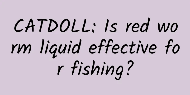 CATDOLL: Is red worm liquid effective for fishing?