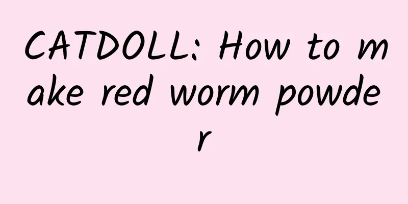 CATDOLL: How to make red worm powder