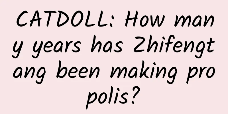 CATDOLL: How many years has Zhifengtang been making propolis?