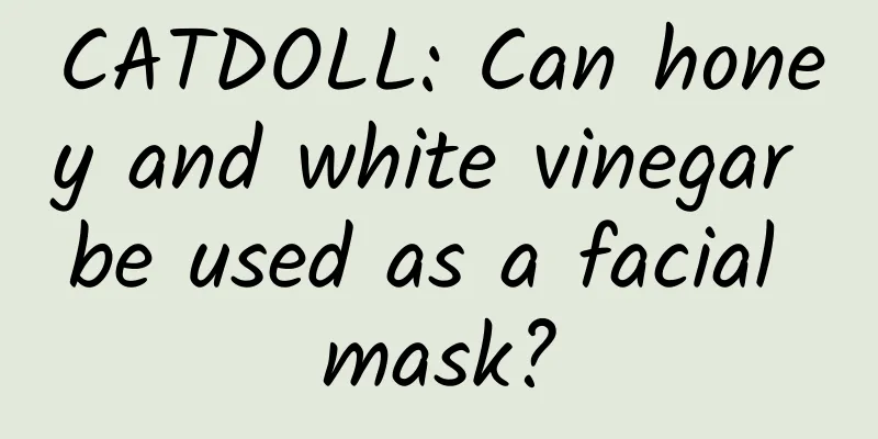 CATDOLL: Can honey and white vinegar be used as a facial mask?
