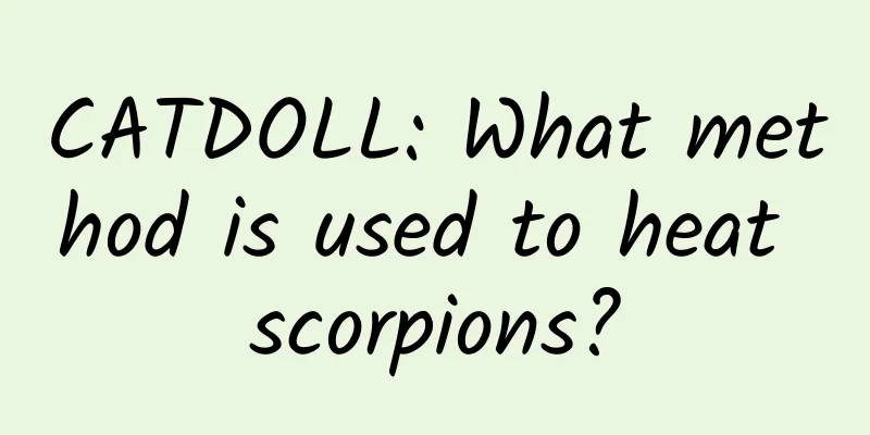 CATDOLL: What method is used to heat scorpions?