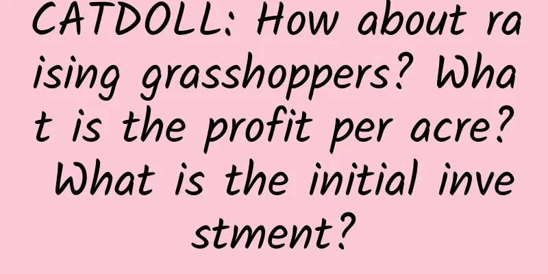 CATDOLL: How about raising grasshoppers? What is the profit per acre? What is the initial investment?