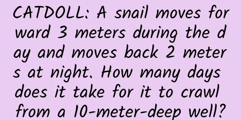 CATDOLL: A snail moves forward 3 meters during the day and moves back 2 meters at night. How many days does it take for it to crawl from a 10-meter-deep well?