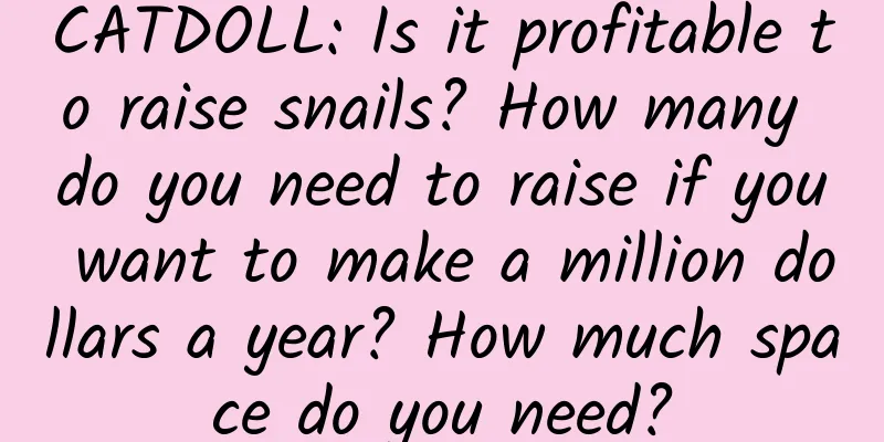 CATDOLL: Is it profitable to raise snails? How many do you need to raise if you want to make a million dollars a year? How much space do you need?