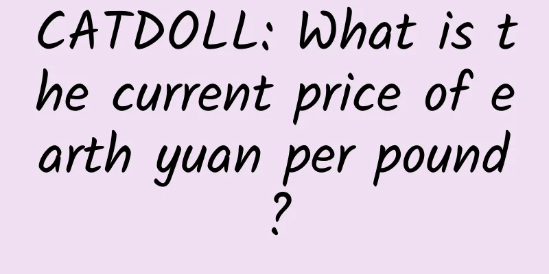 CATDOLL: What is the current price of earth yuan per pound?