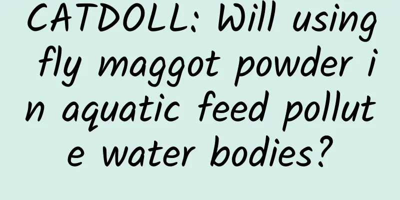 CATDOLL: Will using fly maggot powder in aquatic feed pollute water bodies?