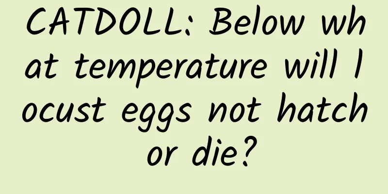 CATDOLL: Below what temperature will locust eggs not hatch or die?
