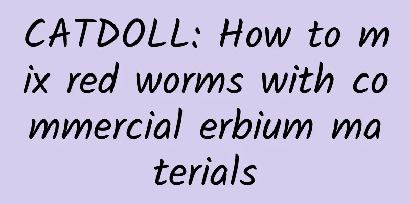 CATDOLL: How to mix red worms with commercial erbium materials