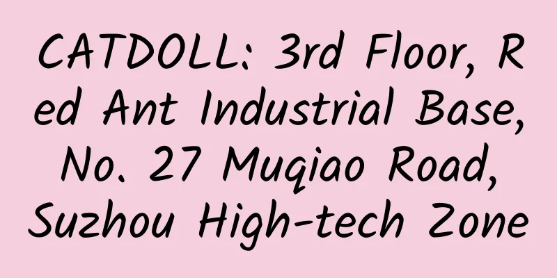 CATDOLL: 3rd Floor, Red Ant Industrial Base, No. 27 Muqiao Road, Suzhou High-tech Zone