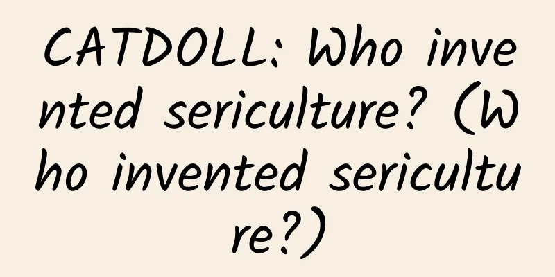 CATDOLL: Who invented sericulture? (Who invented sericulture?)