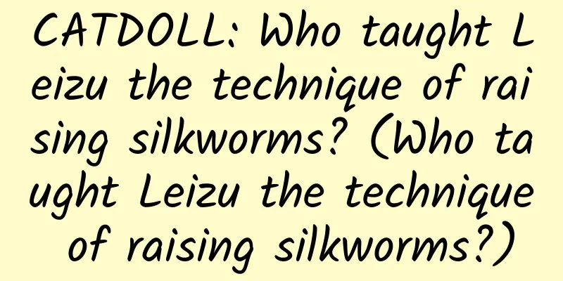 CATDOLL: Who taught Leizu the technique of raising silkworms? (Who taught Leizu the technique of raising silkworms?)