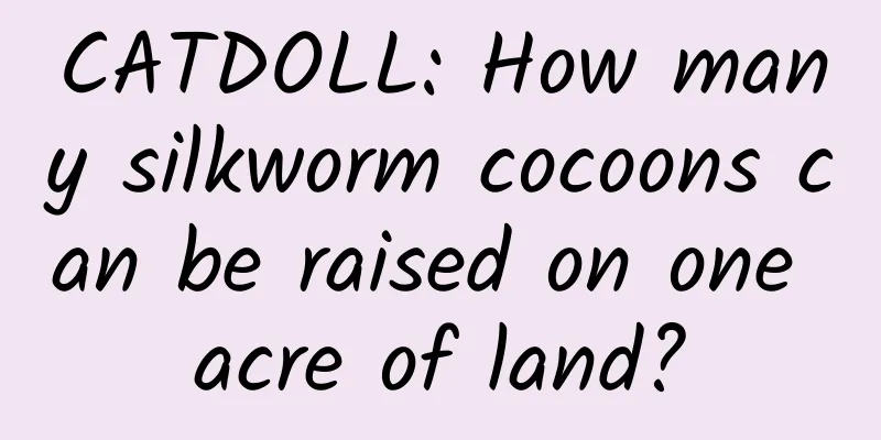CATDOLL: How many silkworm cocoons can be raised on one acre of land?