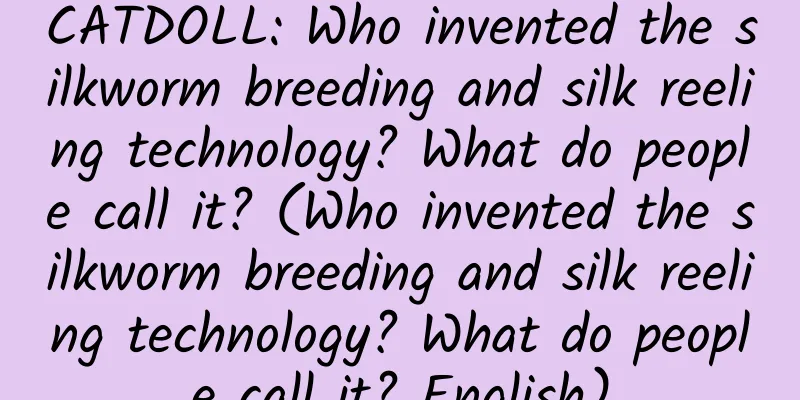 CATDOLL: Who invented the silkworm breeding and silk reeling technology? What do people call it? (Who invented the silkworm breeding and silk reeling technology? What do people call it? English)