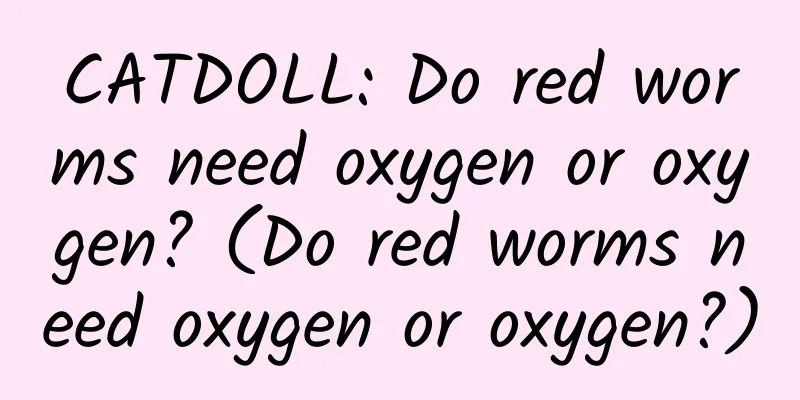 CATDOLL: Do red worms need oxygen or oxygen? (Do red worms need oxygen or oxygen?)