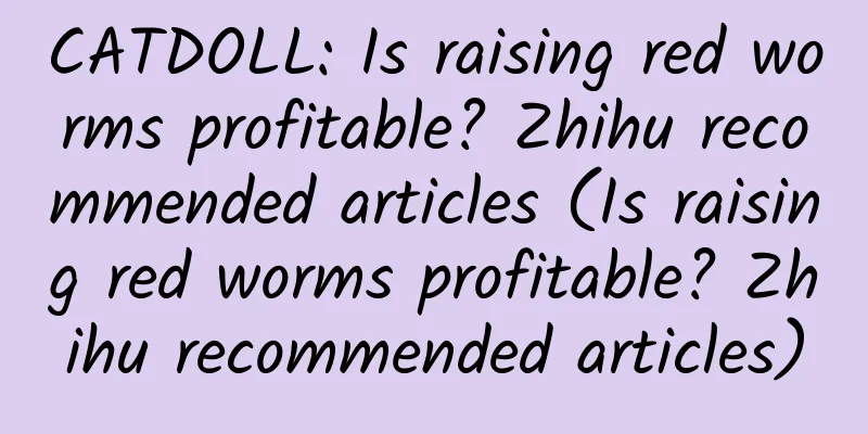 CATDOLL: Is raising red worms profitable? Zhihu recommended articles (Is raising red worms profitable? Zhihu recommended articles)