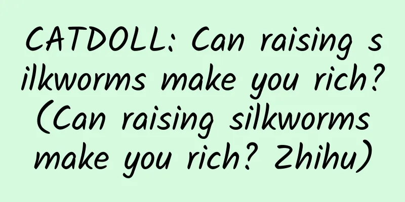 CATDOLL: Can raising silkworms make you rich? (Can raising silkworms make you rich? Zhihu)