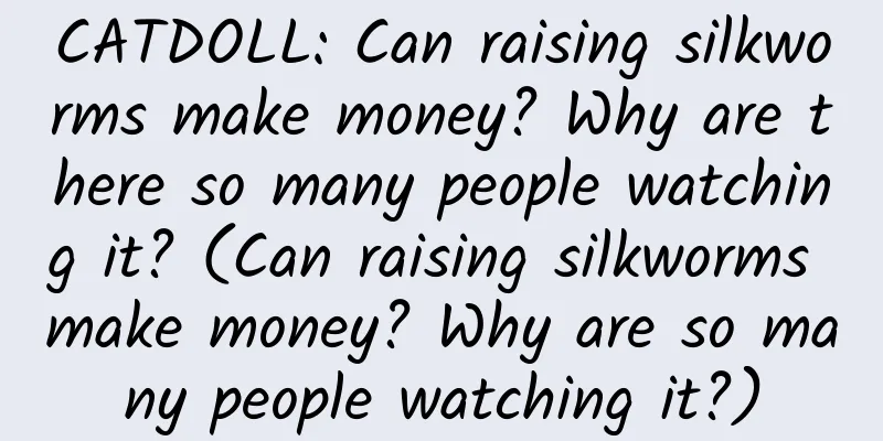 CATDOLL: Can raising silkworms make money? Why are there so many people watching it? (Can raising silkworms make money? Why are so many people watching it?)