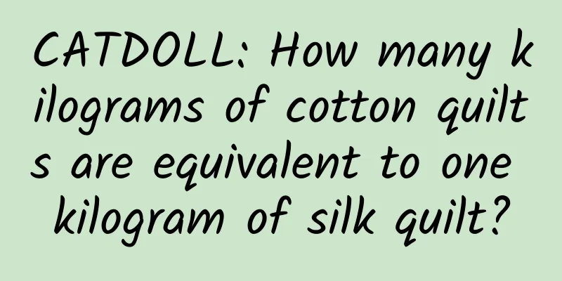 CATDOLL: How many kilograms of cotton quilts are equivalent to one kilogram of silk quilt?