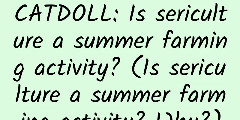 CATDOLL: Is sericulture a summer farming activity? (Is sericulture a summer farming activity? Why?)