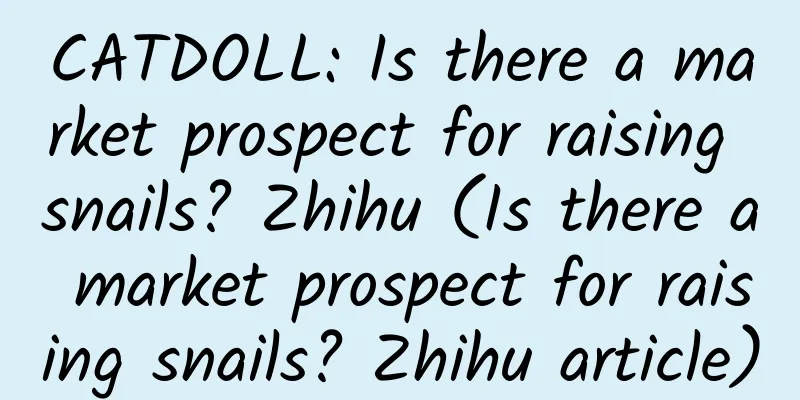 CATDOLL: Is there a market prospect for raising snails? Zhihu (Is there a market prospect for raising snails? Zhihu article)
