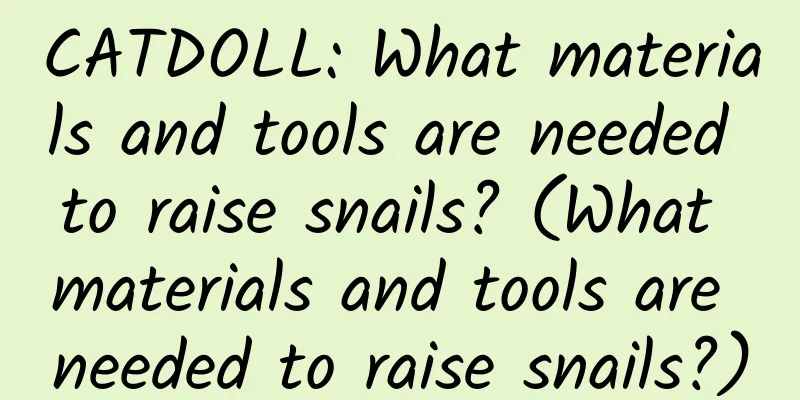CATDOLL: What materials and tools are needed to raise snails? (What materials and tools are needed to raise snails?)