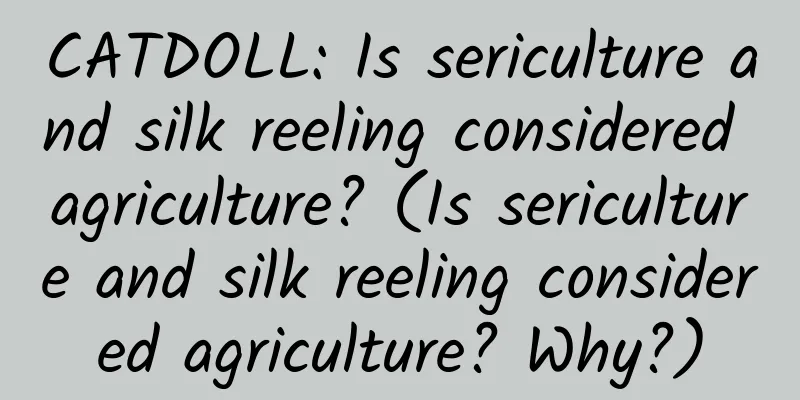 CATDOLL: Is sericulture and silk reeling considered agriculture? (Is sericulture and silk reeling considered agriculture? Why?)